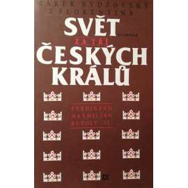 Svět za tří českých králů (Habsburská dynastie, historie, české dějiny, mj. i Ferdinand, Maxmilián, Rudolf II.)