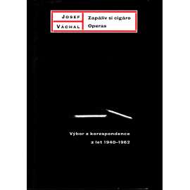 Zapáliv si cigáro. Operas [Josef Váchal - Výbor z korespondence z let 1940-1962, dopisy]