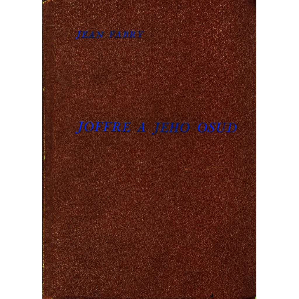 Joffre a jeho osud (Joseph Joffre, životopis, první světová válka, Verdun, Marna, Somma)