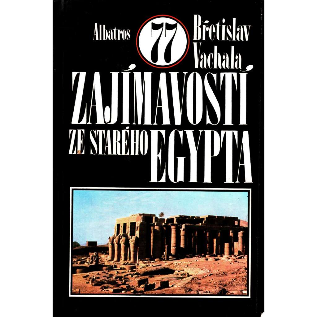 77 zajímavostí ze starého Egypta (egyptologie, archeologie, historie, architektura, sochařství, mj. i Kleopatra)