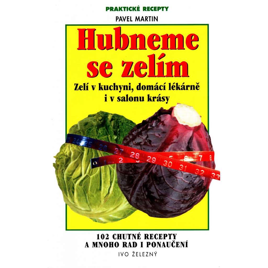 Hubneme se zelím. 102 chutné recepty a mnoho rad i ponaučení (edice: Praktické recepty, sv. 28) [kuchařka, recepty, dieta, zdraví]