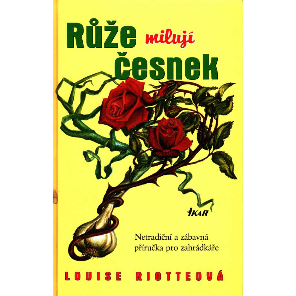 Růže milují česnek. Netradiční a zábavná příručka pro zahrádkáře (zahrada, pěstování)