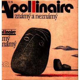 Apollinaire známý a neznámý. Výbor z básnického díla (Guillaume Apollinaire, poezie, Bestiář aneb Orfeův průvod, Alkoholy, Kaligramy, Básně pro Lou, nalezené básně)