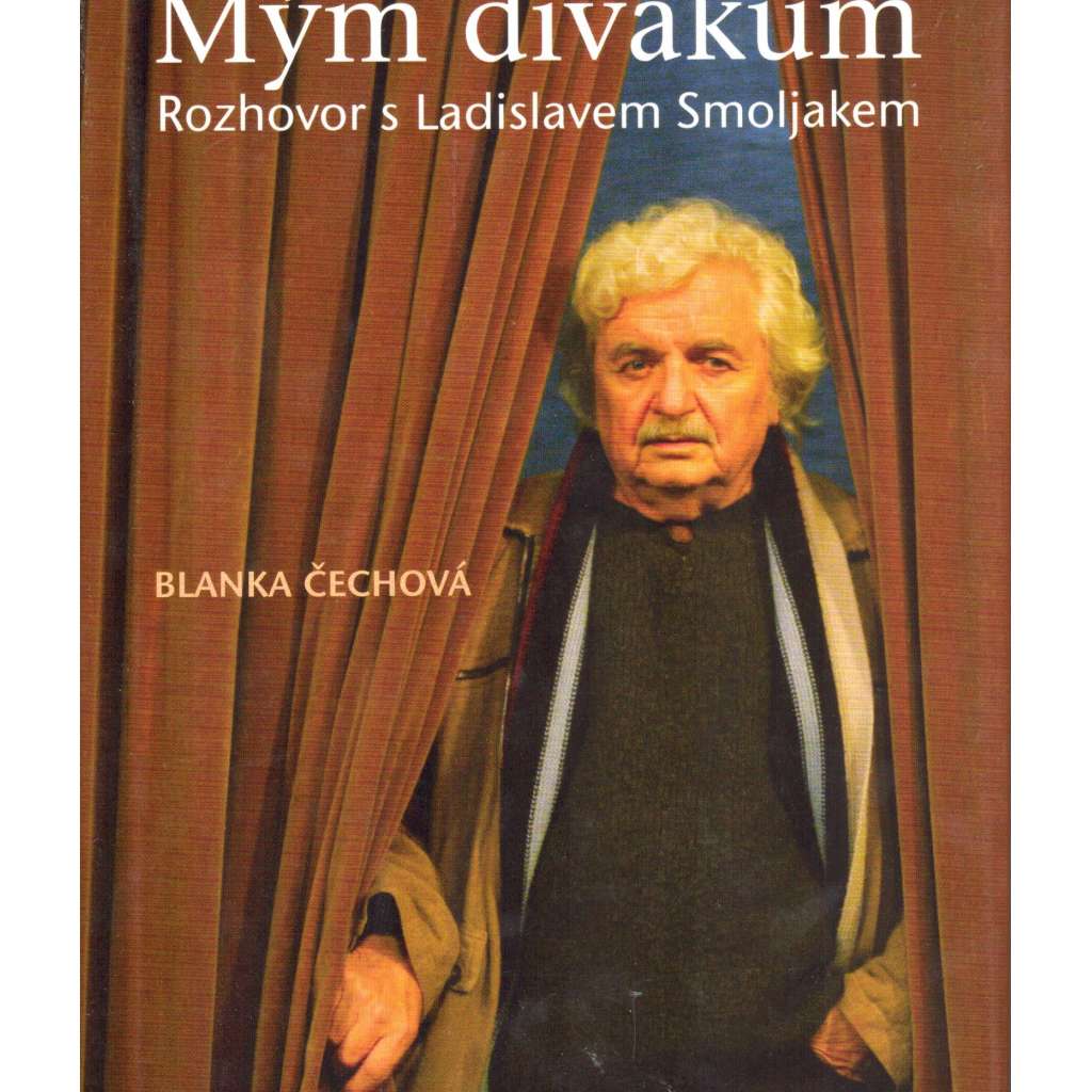 Mým divákům. Rozhovor s Ladislavem Smoljakem (Ladislav Smoljak, režisér, divadlo Járy Cimrmana)