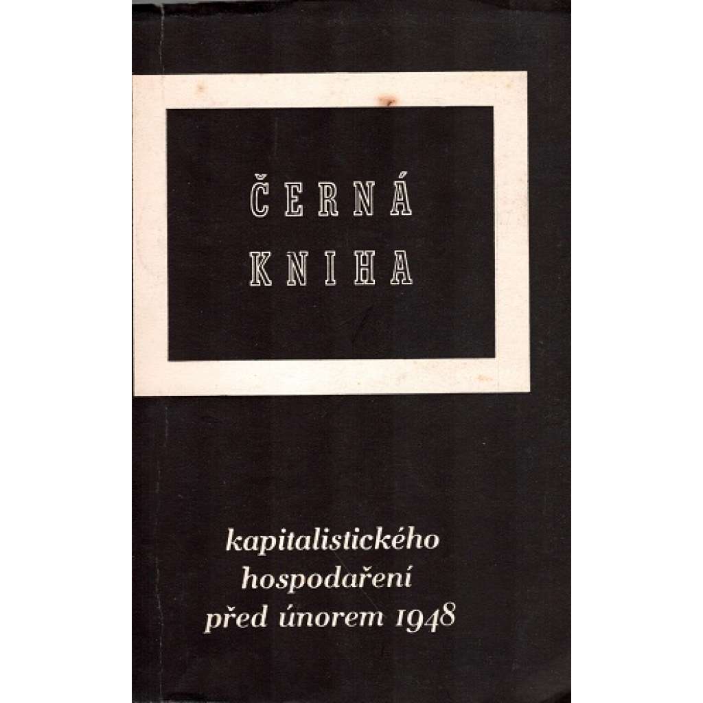 Černá kniha kapitalistického hospodaření před únorem 1948 (hospodářské dějiny, komunismus, znárodnění, propaganda)