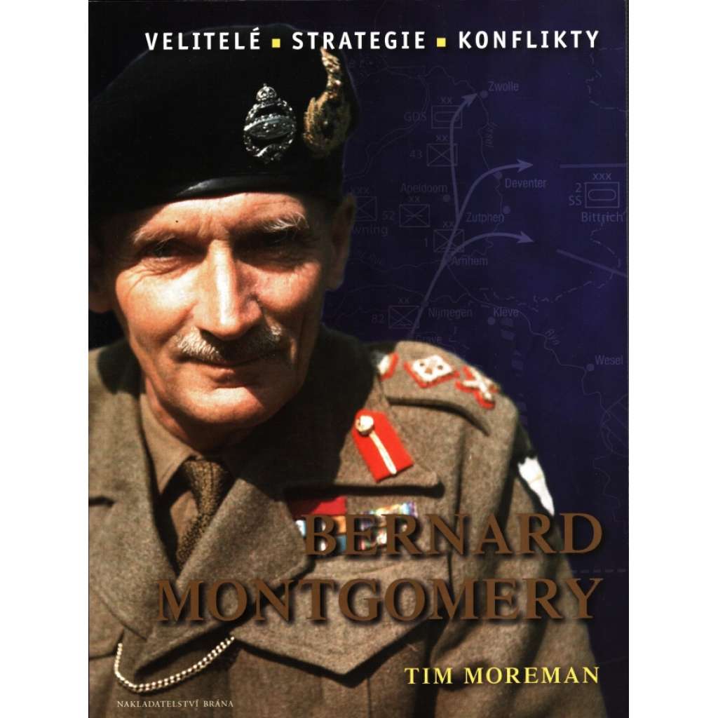 BERNARD MONTGOMERY - Velitelé, strategie, konflikty
