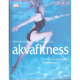 Akvafitness. Cvičení pro posílení těla šetřící klouby (sport, cvičení ve vodě, příručka)