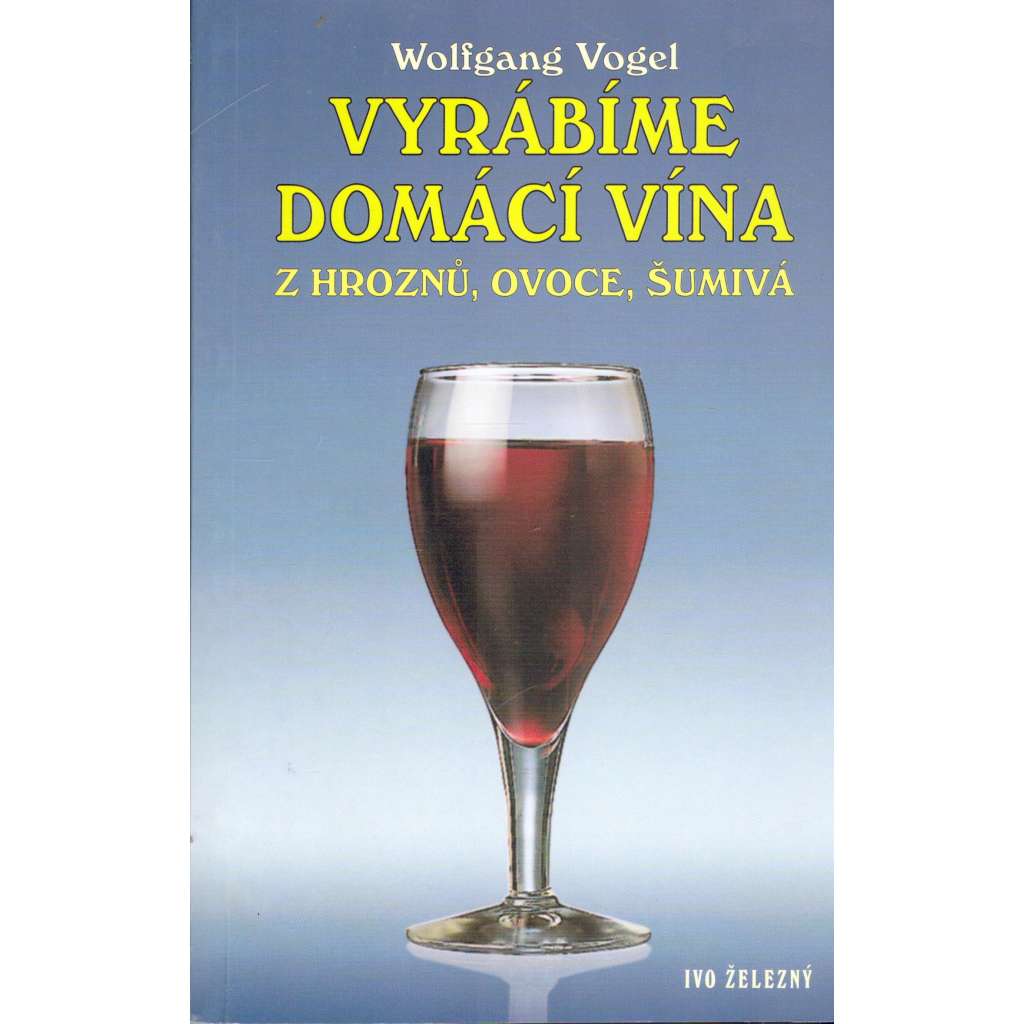 Vyrábíme domácí vína z hroznů, ovoce, šumivá (edice: Knížky dostupné každému, sv. 218) [víno, výroba]