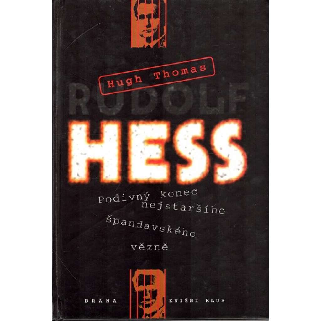 Rudolf Hess. Podivný konec nejstaršího špandavského vězně (nacionalismus, Třetí říše, druhá světová válka, mj. i Adolf Hitler)
