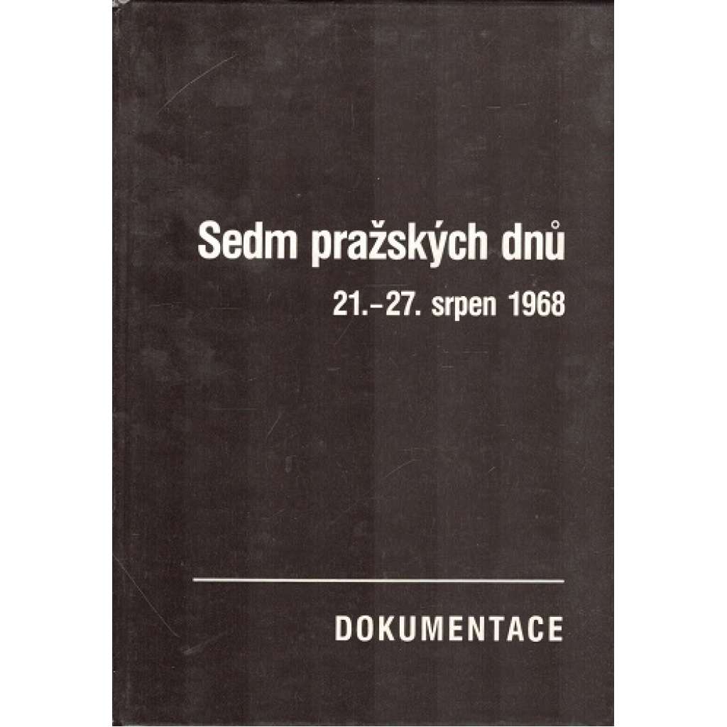 Sedm pražských dnů. 21.–27. srpen 1968. Dokumentace (Invaze, Československo, komunismus)