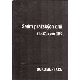 Sedm pražských dnů. 21.–27. srpen 1968. Dokumentace (Invaze, Československo, komunismus)
