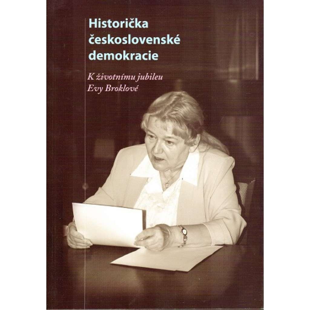 Historička československé demokracie. K životnímu jubileu Evy Broklové (sborník, politika, dějiny, mj. i Masaryk, Hubert Ripka, Edvard Beneš)