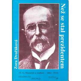 Než se stal prezidentem. T. G. Masaryk a realisté 1882-1918 (politika, Masaryk, první světová válka, podpis autorky)