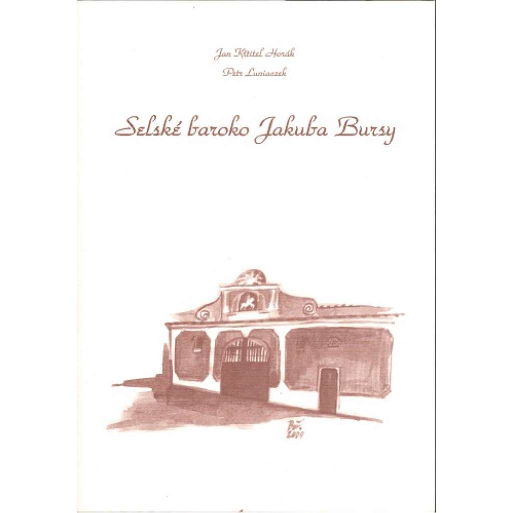 Selské baroko Jakuba Bursy (architektura, Jižní Čechy, mj. i Jiřetice, Lipovice, Kovanín, Radhostice, podpis autora)