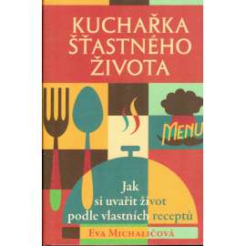 Kuchařka šťastného života. Jak si uvařit život podle vlastních receptů (psychologie)