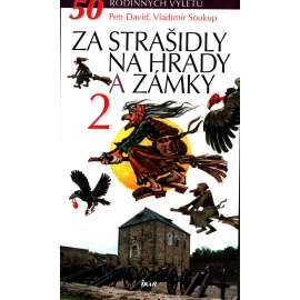 ZA STRAŠIDLY NA HRADY A ZÁMKY 2  [Padesát tipů na rodinné výlety po hradech a zámcích celé republiky - průvodce, pověsti, zajímavosti, strašidla, hrady, zámky]