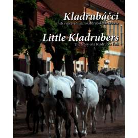 Kladrubáčci, aneb, Vyprávění starokladrubského hříběte= Little Kladrubers : the story of a Kladruber foal (Kladruby nad Labem, starokladrubský kůň, hřebčín, koně)