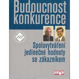 Budoucnost konkurence (edice: Knihovna světového managementu, sv. 14) [ekonomie, obchod]