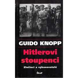 Hitlerovi stoupenci. Zločinci a vykonavatelé (Adolf Hitler, nacionalismus, antisemitismus, druhá světová válka, Třetí říše)