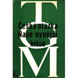 Česká otázka. Naše nynější krise (edice: Spisy T. G. Masaryka, sv. 5) (politika, Československo, filozofie, mj. Doba Dobrovského, Doba Kollárova a Jungmannova, Doba Palackého a Havlíčkova)