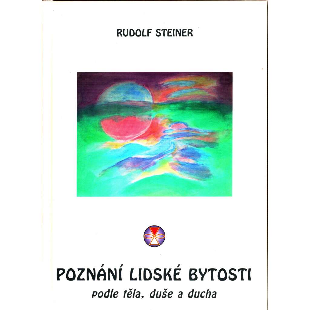 Poznání lidské bytosti: podle těla, duše a ducha. O ranných stavech Země (přednášky, esoterika, okultismus) [Rudolf Steiner] HOL