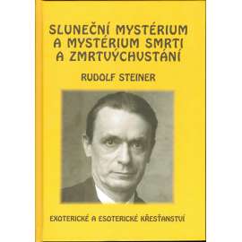 Sluneční mystérium a mystérium smrti a zmrtvýchvstání: Exoterické a esoterické křesťanství [Rudolf Steiner] HOL