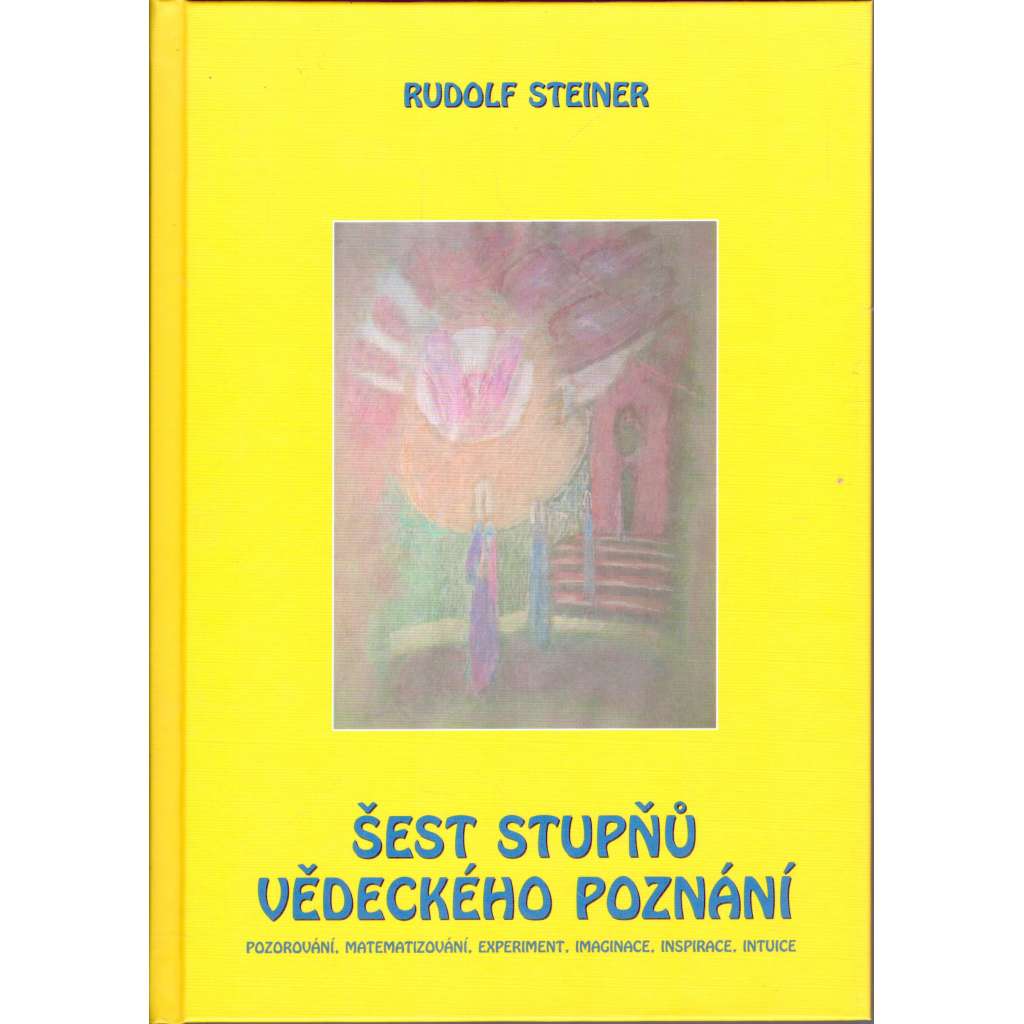 Šest stupňů vědeckého poznání. Pozorování, matematizování, experiment, imaginace, inspirace, intuice [Rudolf Steiner] HOL