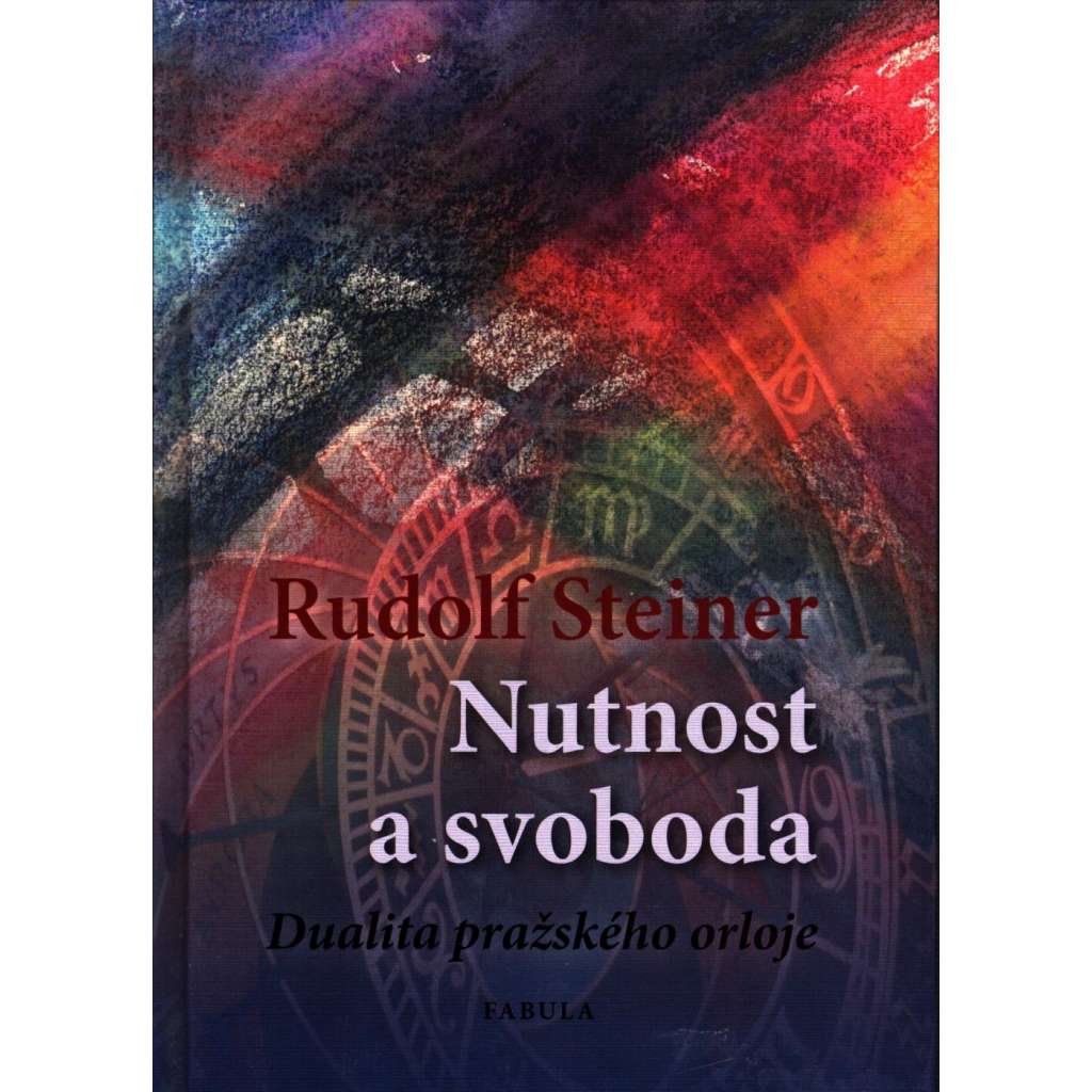 Nutnost a svoboda ve světovém dění a v lidském jednání. Dualita pražského orloje (filozofie, Pražský orloj) [Rudolf Steiner] HOL