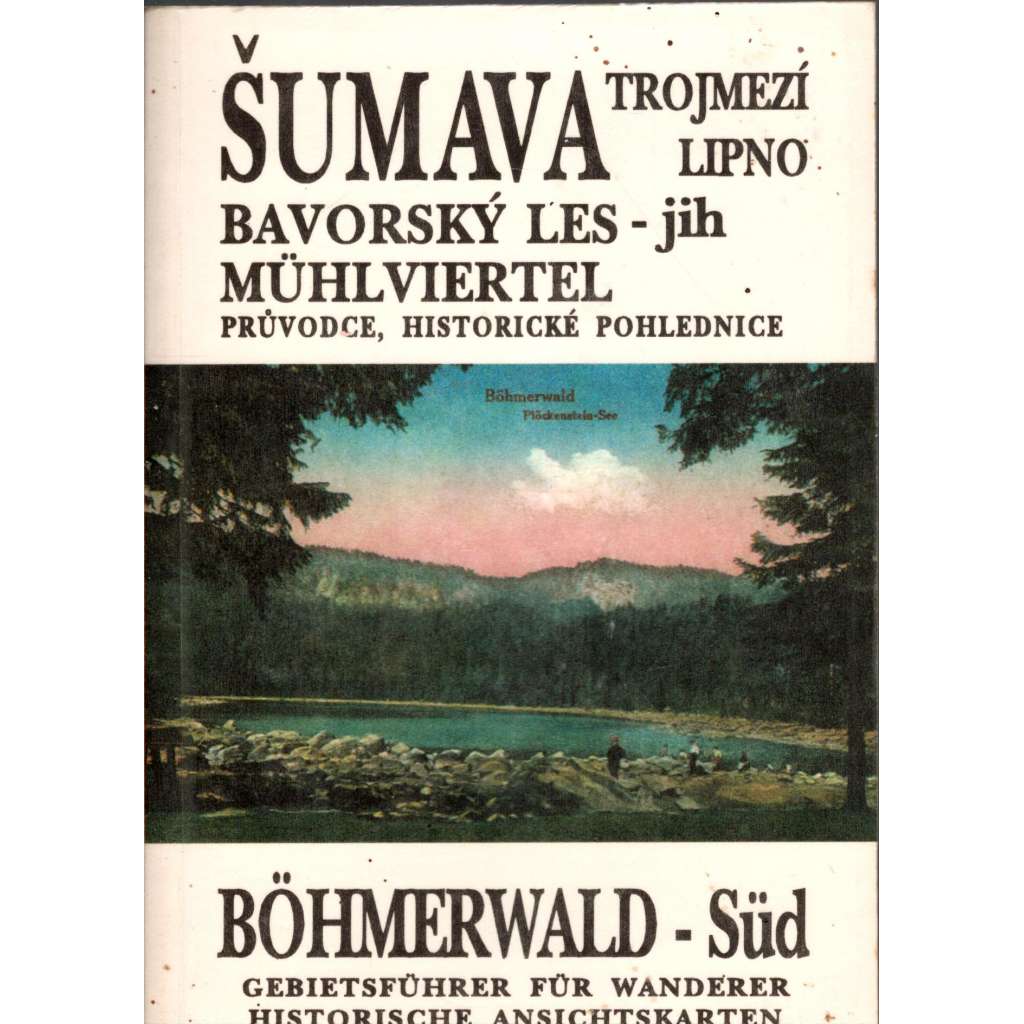Šumava - Lipno, Trojmezí. Bavorský les - jih; průvodce, historické pohlednice (Šumava, místopis)