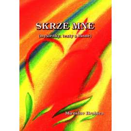 Skrze mne (myšlenky, texty a básně) (etika, morální filozofie, Bůh a člověk)