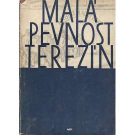 Malá pevnost Terezín [Z obsahu: vězení, Gestapo, nacismus, nacisté, druhá světová válka, protinacistický odboj, dějiny malé pevnosti]