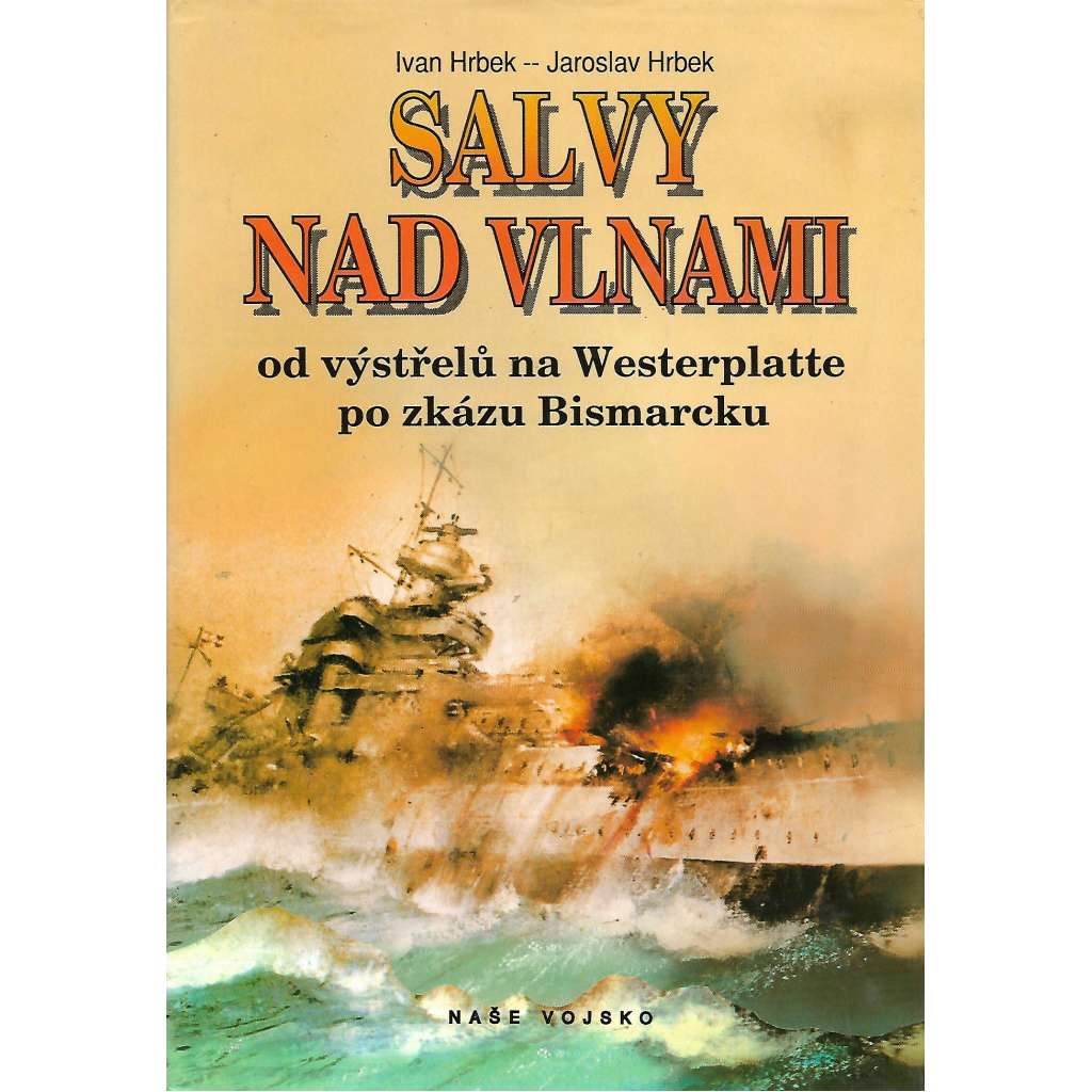 Salvy nad vlnami (dějiny námořních bitev 2.světové války - od útoku na Polsko po potopení lodě Bismarck, námořnictvo, bitvy, válka na moři, loďstvo Souhrnné dějiny námořních operací v letech 1939 - 1941)