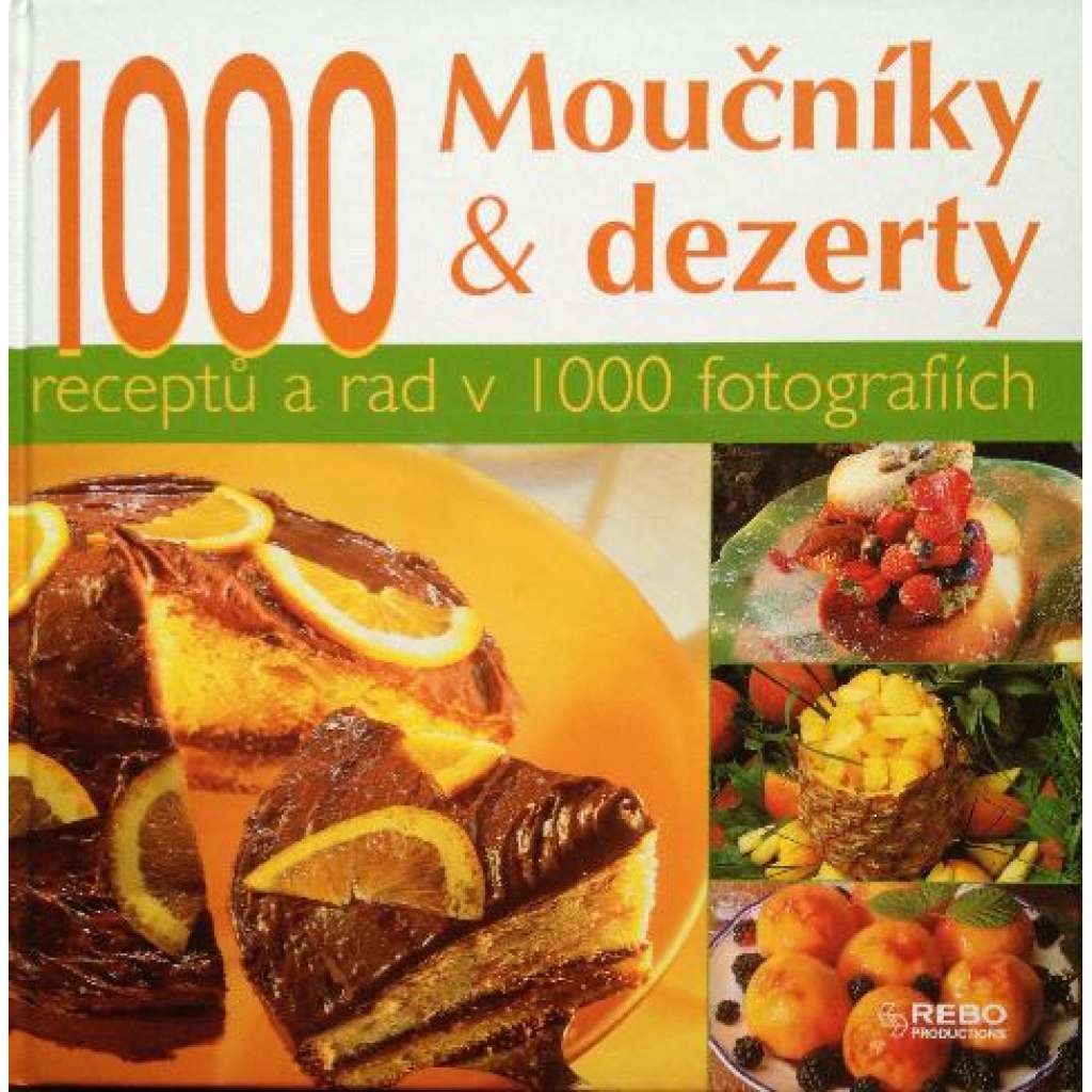 Moučníky & dezerty. 1000 receptů a rad v 1000 fotografiích (kuchařka, recepty, mj. Dorty, koláče, linecké těsto, dezerty, nápoje, zmrzlina)
