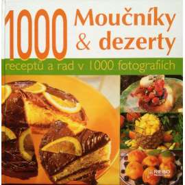 Moučníky & dezerty. 1000 receptů a rad v 1000 fotografiích (kuchařka, recepty, mj. Dorty, koláče, linecké těsto, dezerty, nápoje, zmrzlina)