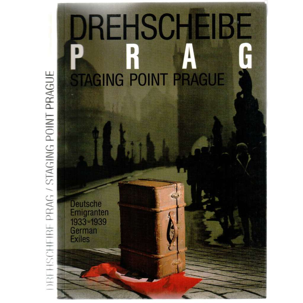 Drehscheibe Prague = Staging Point Prague. Deutsche Emigranten 1933-1939 [němečtí emigranti v Praze]