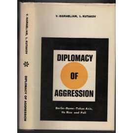 Diplomacy of Aggression: Berlin-Rome-Tokyo Axis, Its Rise and Fall [2. světová válka]