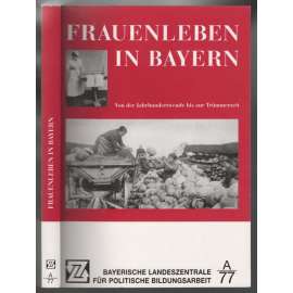 Frauenleben in Bayern - Von der Jahrhundertwende bis zur Trümmerzeit [bavorské ženy]