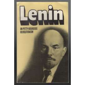 Lenin on Petty-Bourgeois Revolutionism [Lenin o maloburžoazii ]