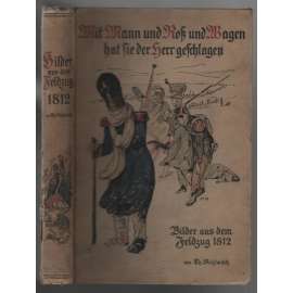 Mit Mann und Roß und Wagen hat sie der Herr geschlagen. Bilder aus dem Feldzug 1812 [napoleonské tažení]