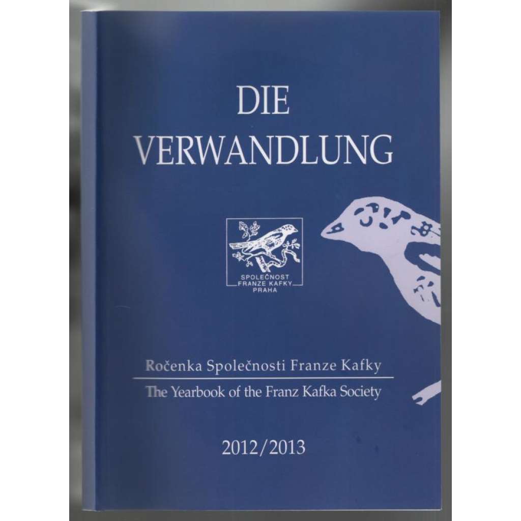 Die Verwandlung. Ročenka Společnosti Franze Kafky = The Yearbook of the Franz Kafka Society 2012/2013 Die Verwandlung. Ročenka Společnosti Franze Kafky = The Yearbook of the Franz Kafka Society 2012/2013