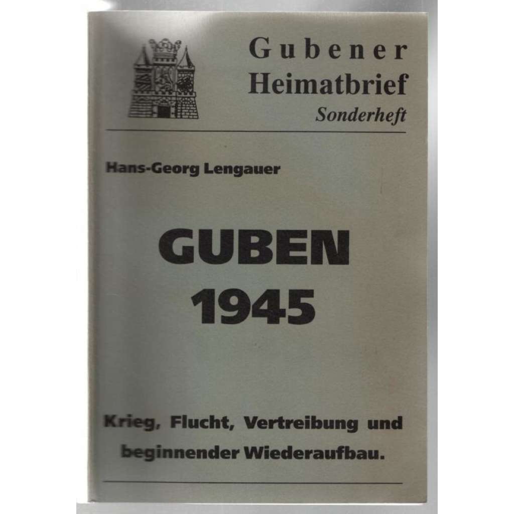 Guben 1945. Krieg, Flucht, Vertreibung und beginnender Wiederaufbau [město v Lužici po válce]
