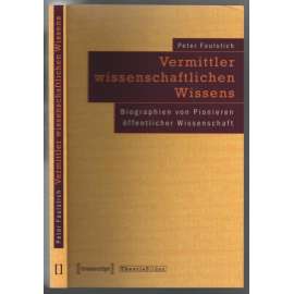 Vermittler wissenschaftlichen Wissens. Biographien von Pionieren öffentlicher Wissenschaft  [průkopníci vědy]