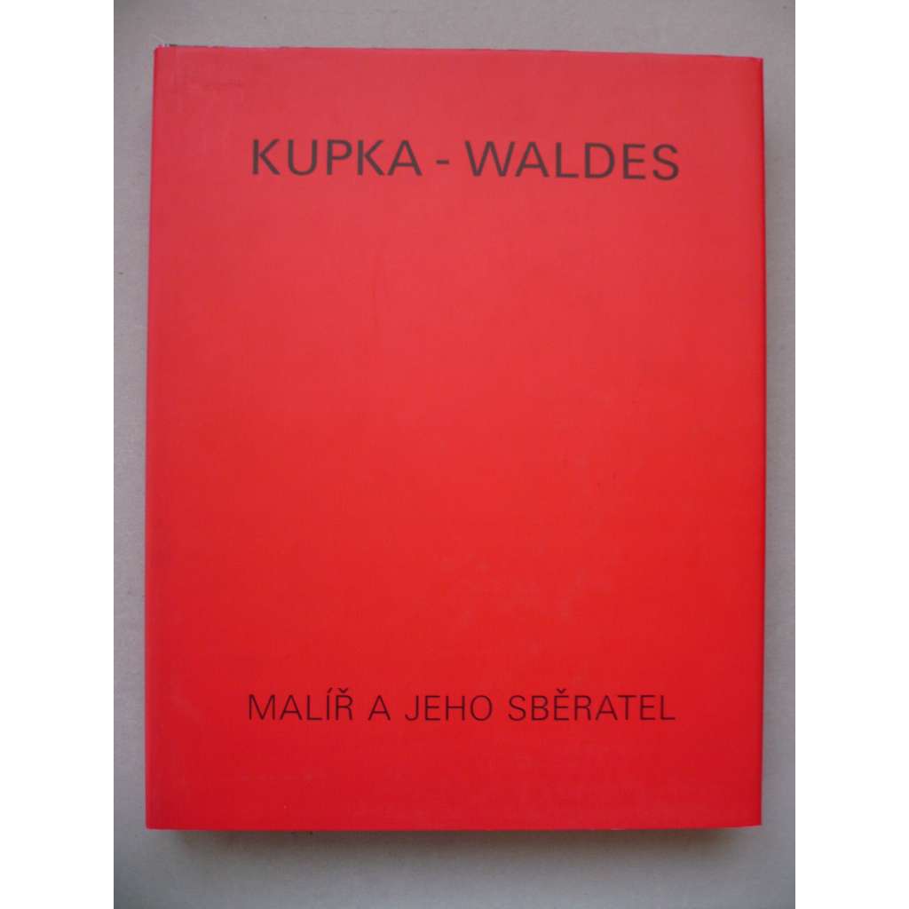 Kupka - Waldes - Malíř a jeho sběratel (Dílo Františka Kupky ve sbírce Jindřicha Waldesa)