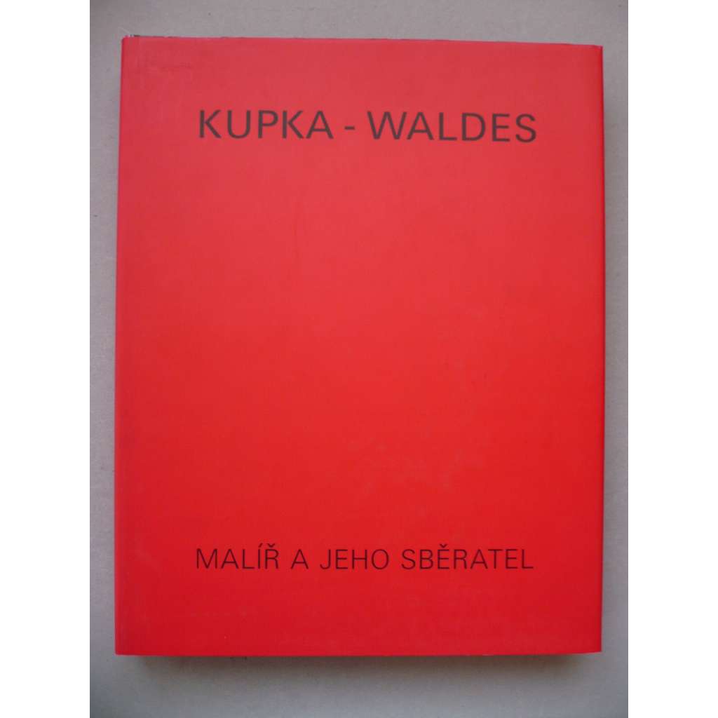 Kupka - Waldes - Malíř a jeho sběratel (Dílo Františka Kupky ve sbírce Jindřicha Waldesa)