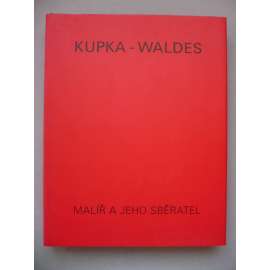 Kupka - Waldes - Malíř a jeho sběratel (Dílo Františka Kupky ve sbírce Jindřicha Waldesa)