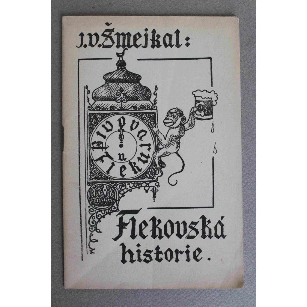 Flekovská historie. Dějiny pivovaru "U Fleků" od r. 1499 až po naše doby ( pivovar, pivo)