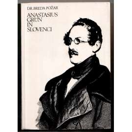 Anastasius Grün in Slovenci [básník; poezie; rakouská, slovinská literatura; životopis; Slovinsko; Rakousko; 19. století]