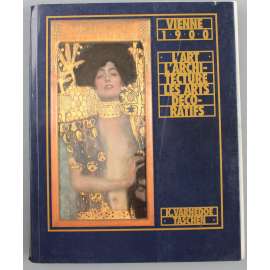 Vienne 1900. L'art, l'architecture, les arts décoratifs [Vídeň; secese; umění; užité umění; architektura; malířství]