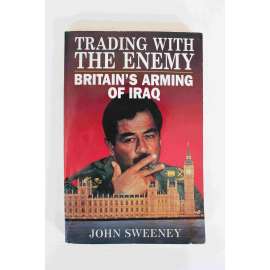 Trading with the Enemy. Britain's Arming of Iraq (Britské vyzbrojování Iráku, politika, ekonomie)