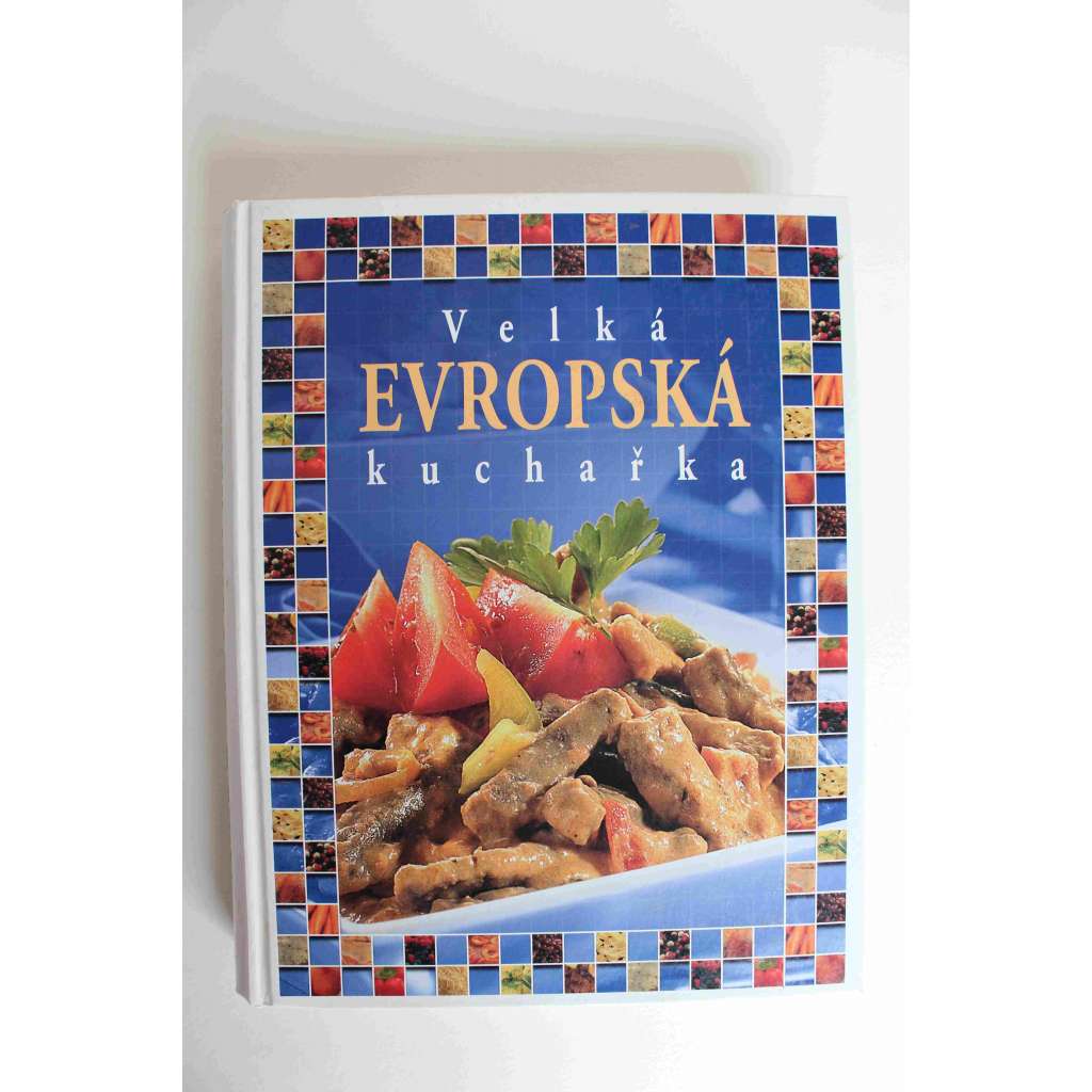 Velká evropská kuchařka (recepty, mj. Saláty a studená kuchyně, Polévky a omáčky, Maso, Drůbež a domácí králík, Zelenina a houby, Brambory a rýže, Vejce a sýry, Moučníky, Dezerty)